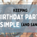 Kids in birthday party hats with blowers looking at the camera with the title "Keeping Birthday Parties Simple (and Sane)" overlaid.