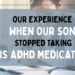 A teenage boy doing homework at a desk with the title 'Our Experience When Our Son Stopped Taking His ADHD Medication' overlaid.