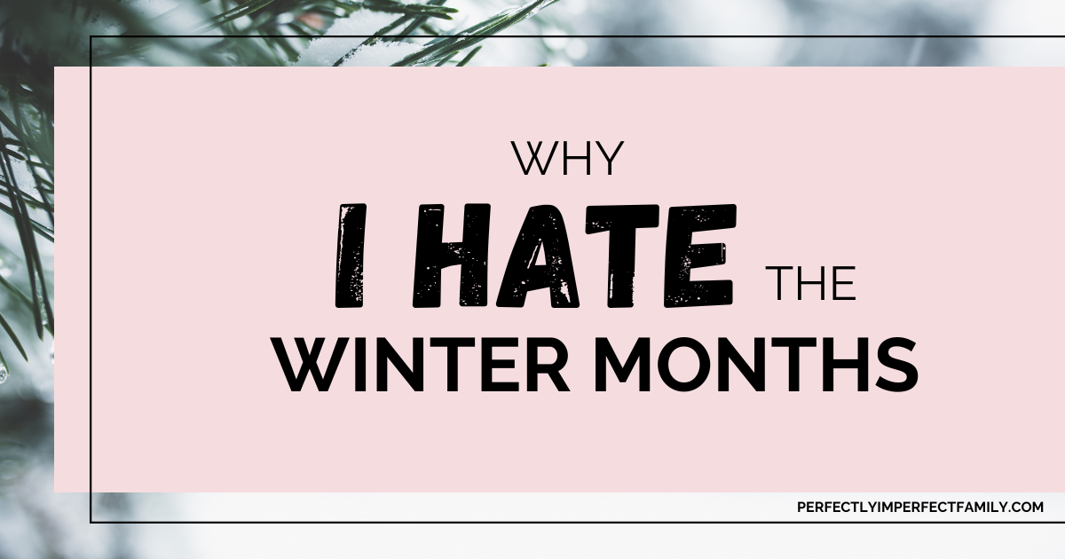 Why I Hate the Winter Months | Perfectly Imperfect Family