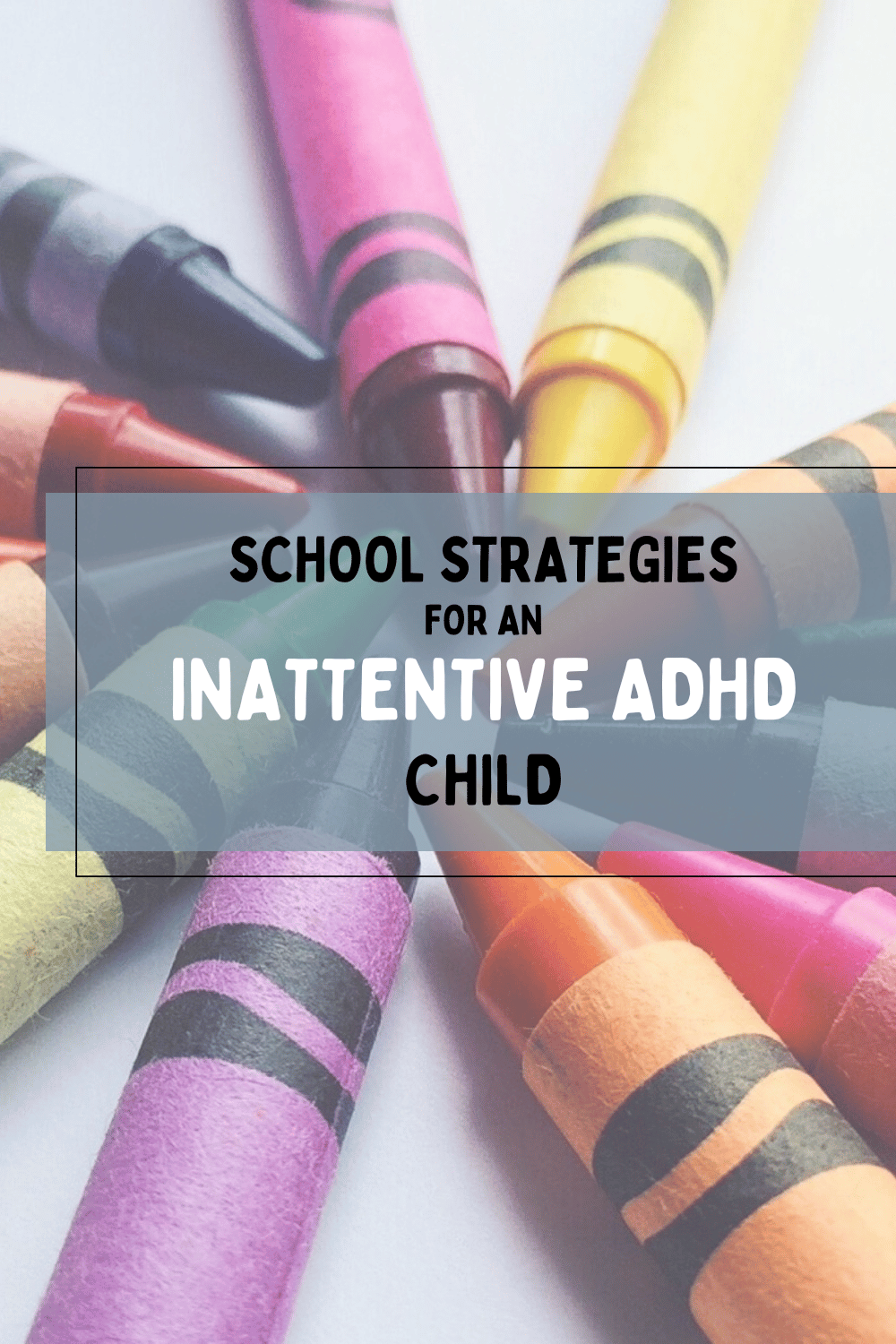 A close-up of multicolored crayons arranged in a circular fan pattern on a white surface, featuring shades of pink, yellow, red, purple, orange, and more. A semi-transparent blue banner overlays the center with the text 'School Strategies for an Inattentive ADHD Child' in bold black lettering.